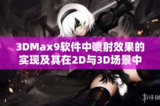 3DMax9软件中喷射效果的实现及其在2D与3D场景中的应用分析