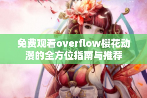 免费观看overflow樱花动漫的全方位指南与推荐