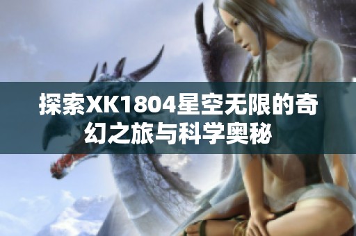 探索XK1804星空无限的奇幻之旅与科学奥秘