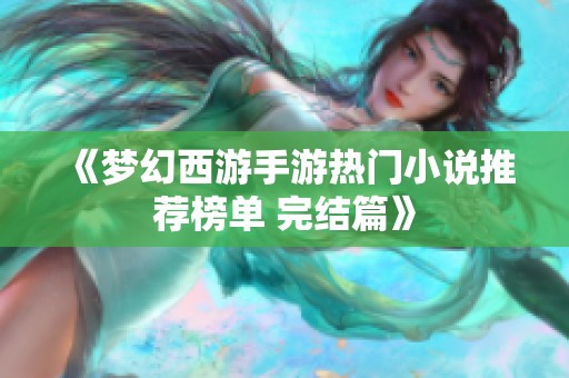 《梦幻西游手游热门小说推荐榜单 完结篇》