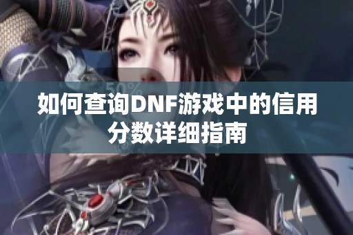 如何查询DNF游戏中的信用分数详细指南