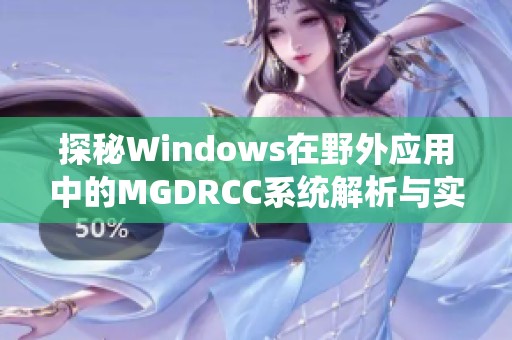 探秘Windows在野外应用中的MGDRCC系统解析与实践