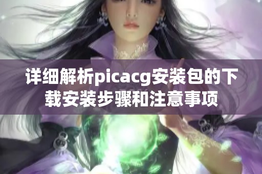 详细解析picacg安装包的下载安装步骤和注意事项