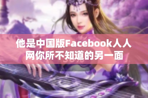 他是中国版Facebook人人网你所不知道的另一面