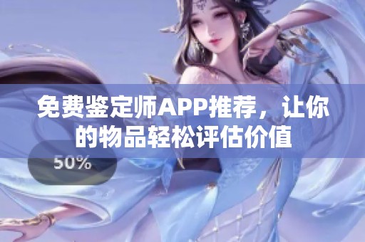 免费鉴定师APP推荐，让你的物品轻松评估价值