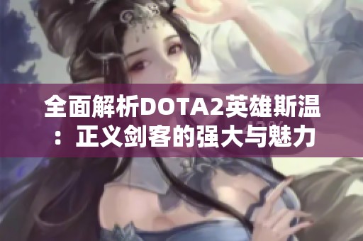 全面解析DOTA2英雄斯温：正义剑客的强大与魅力