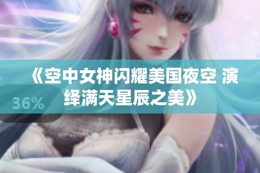 《空中女神闪耀美国夜空 演绎满天星辰之美》