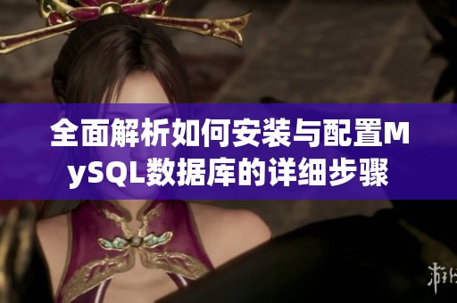 全面解析如何安装与配置MySQL数据库的详细步骤