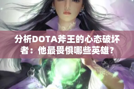 分析DOTA斧王的心态破坏者：他最畏惧哪些英雄？