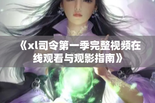 《xl司令第一季完整视频在线观看与观影指南》