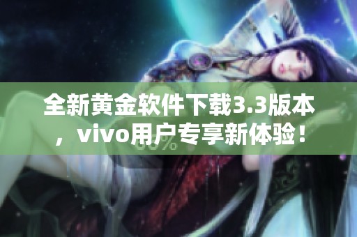 全新黄金软件下载3.3版本，vivo用户专享新体验！