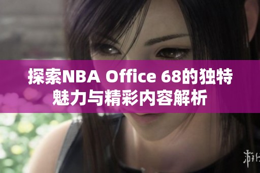 探索NBA Office 68的独特魅力与精彩内容解析