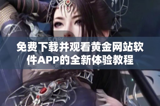 免费下载并观看黄金网站软件APP的全新体验教程