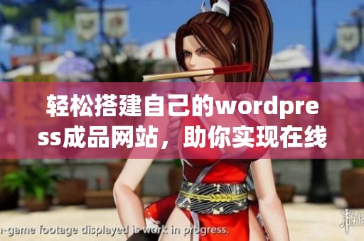 轻松搭建自己的wordpress成品网站，助你实现在线梦想