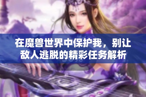 在魔兽世界中保护我，别让敌人逃脱的精彩任务解析