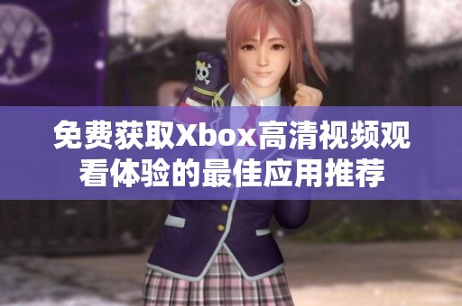 免费获取Xbox高清视频观看体验的最佳应用推荐