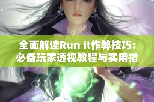 全面解读Run it作弊技巧：必备玩家透视教程与实用指南