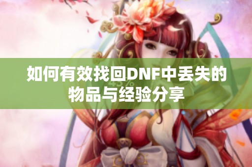 如何有效找回DNF中丢失的物品与经验分享