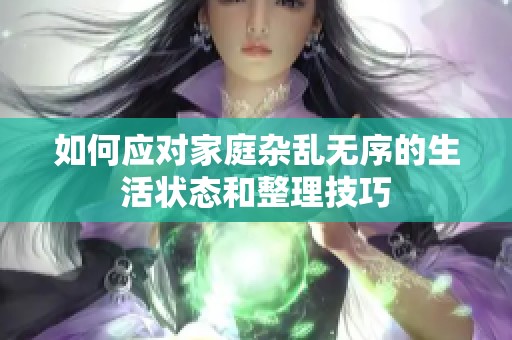 如何应对家庭杂乱无序的生活状态和整理技巧