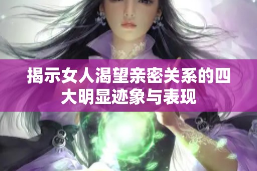 揭示女人渴望亲密关系的四大明显迹象与表现