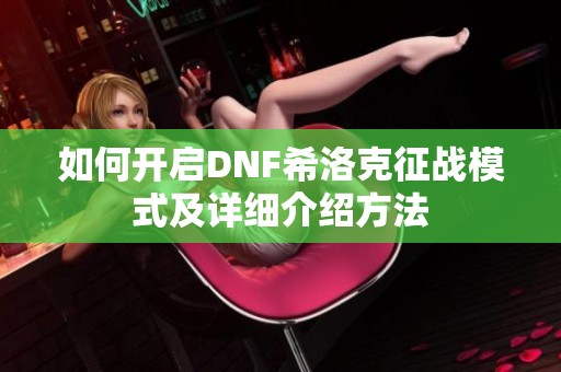 如何开启DNF希洛克征战模式及详细介绍方法