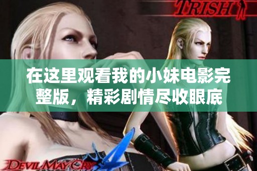 在这里观看我的小妹电影完整版，精彩剧情尽收眼底