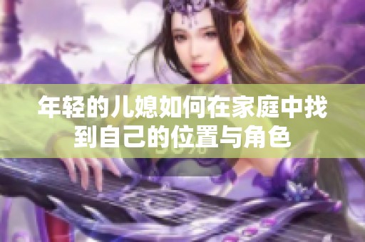 年轻的儿媳如何在家庭中找到自己的位置与角色