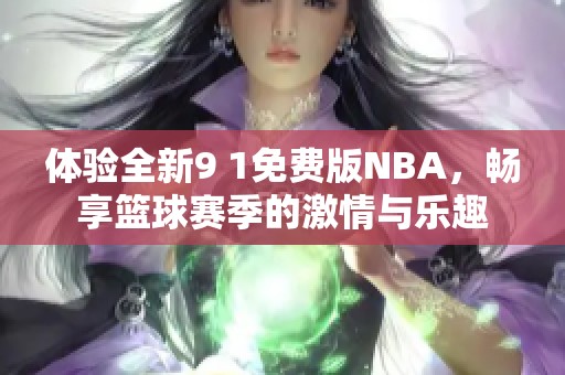 体验全新9 1免费版NBA，畅享篮球赛季的激情与乐趣