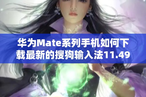 华为Mate系列手机如何下载最新的搜狗输入法11.49版本指南