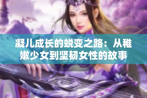 凝儿成长的蜕变之路：从稚嫩少女到坚韧女性的故事