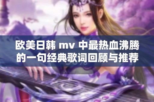 欧美日韩 mv 中最热血沸腾的一句经典歌词回顾与推荐