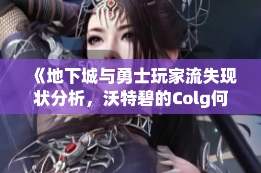 《地下城与勇士玩家流失现状分析，沃特碧的Colg何去何从》