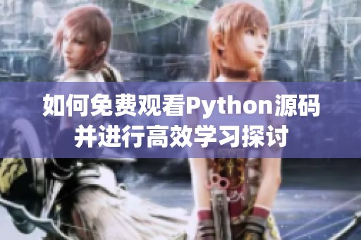 如何免费观看Python源码并进行高效学习探讨