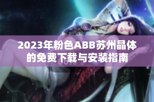 2023年粉色ABB苏州晶体的免费下载与安装指南