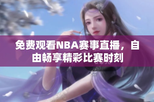 免费观看NBA赛事直播，自由畅享精彩比赛时刻