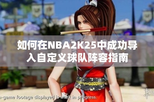 如何在NBA2K25中成功导入自定义球队阵容指南