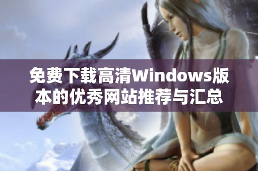 免费下载高清Windows版本的优秀网站推荐与汇总