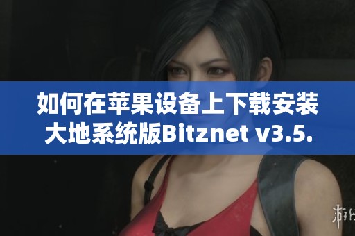 如何在苹果设备上下载安装大地系统版Bitznet v3.5.5版本