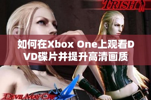 如何在Xbox One上观看DVD碟片并提升高清画质