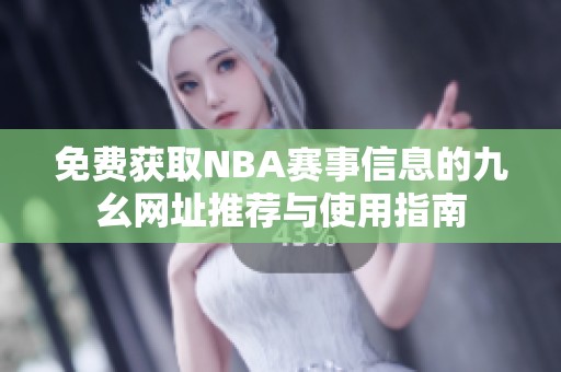 免费获取NBA赛事信息的九幺网址推荐与使用指南