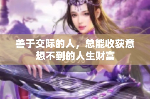 善于交际的人，总能收获意想不到的人生财富