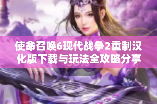 使命召唤6现代战争2重制汉化版下载与玩法全攻略分享