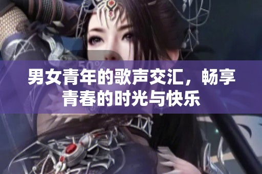 男女青年的歌声交汇，畅享青春的时光与快乐