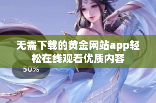 无需下载的黄金网站app轻松在线观看优质内容