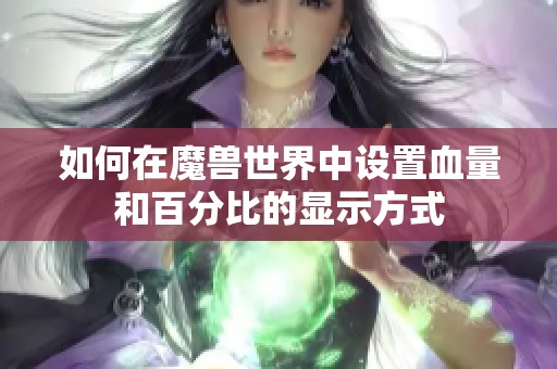 如何在魔兽世界中设置血量和百分比的显示方式