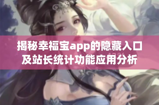 揭秘幸福宝app的隐藏入口及站长统计功能应用分析