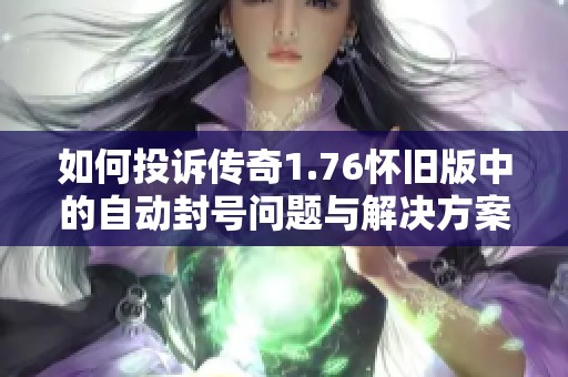 如何投诉传奇1.76怀旧版中的自动封号问题与解决方案