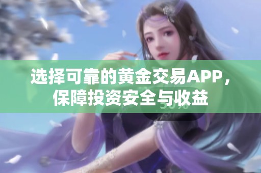 选择可靠的黄金交易APP，保障投资安全与收益