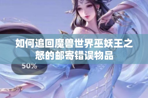 如何追回魔兽世界巫妖王之怒的邮寄错误物品