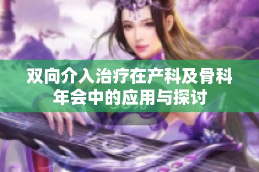 双向介入治疗在产科及骨科年会中的应用与探讨